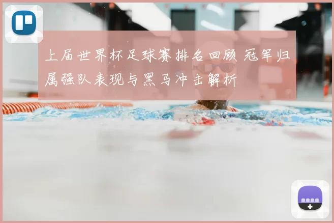 上届世界杯足球赛排名回顾 冠军归属强队表现与黑马冲击解析
