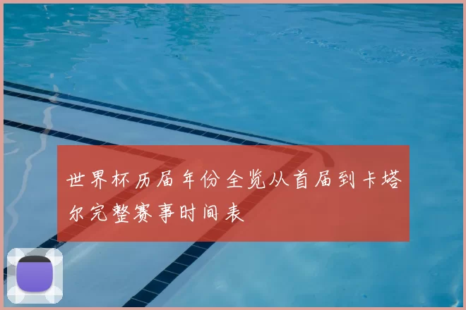 世界杯历届年份全览从首届到卡塔尔完整赛事时间表