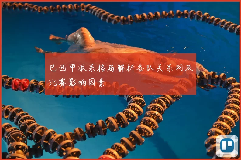 巴西甲派系格局解析各队关系网及比赛影响因素
