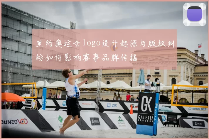 里约奥运会logo设计起源与版权纠纷如何影响赛事品牌传播
