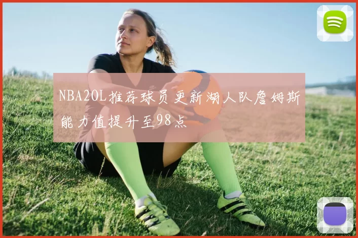 NBA2OL推荐球员更新湖人队詹姆斯能力值提升至98点