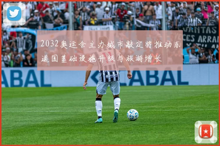 2032奥运会主办城市敲定将推动东道国基础设施升级与旅游增长