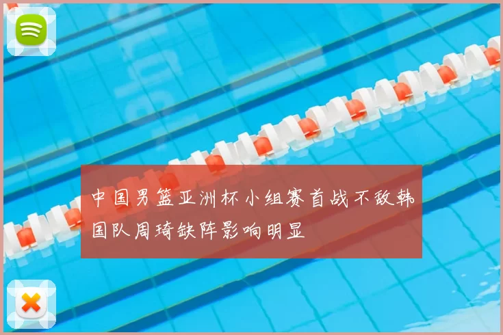 中国男篮亚洲杯小组赛首战不敌韩国队周琦缺阵影响明显